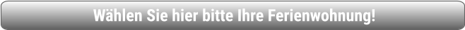 Wählen Sie hier bitte Ihre Ferienwohnung!